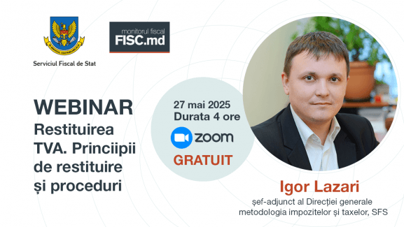 Sesiune de informare:  „Restituirea TVA. Circumstanțe ce determină nașterea dreptului la restituirea TVA. Procedura de restituire a TVA.”