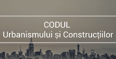 Proiectul Codului urbanismului și construcțiilor: un cadru unitar pentru amenajarea teritoriului